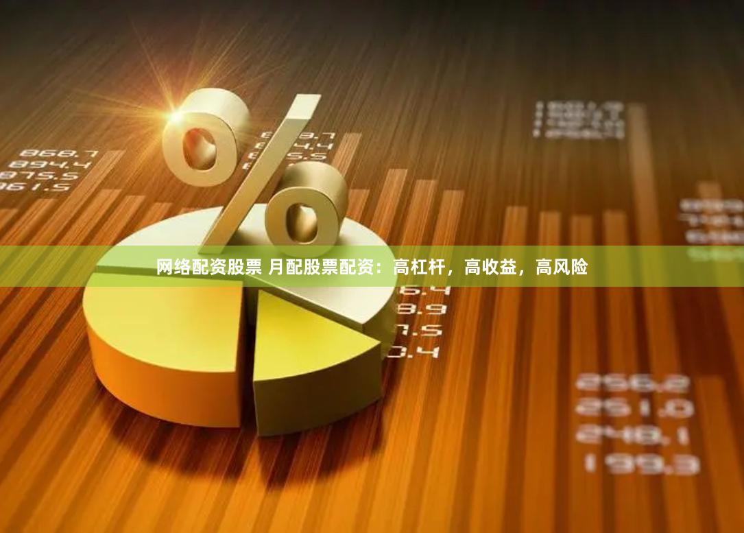网络配资股票 月配股票配资：高杠杆，高收益，高风险