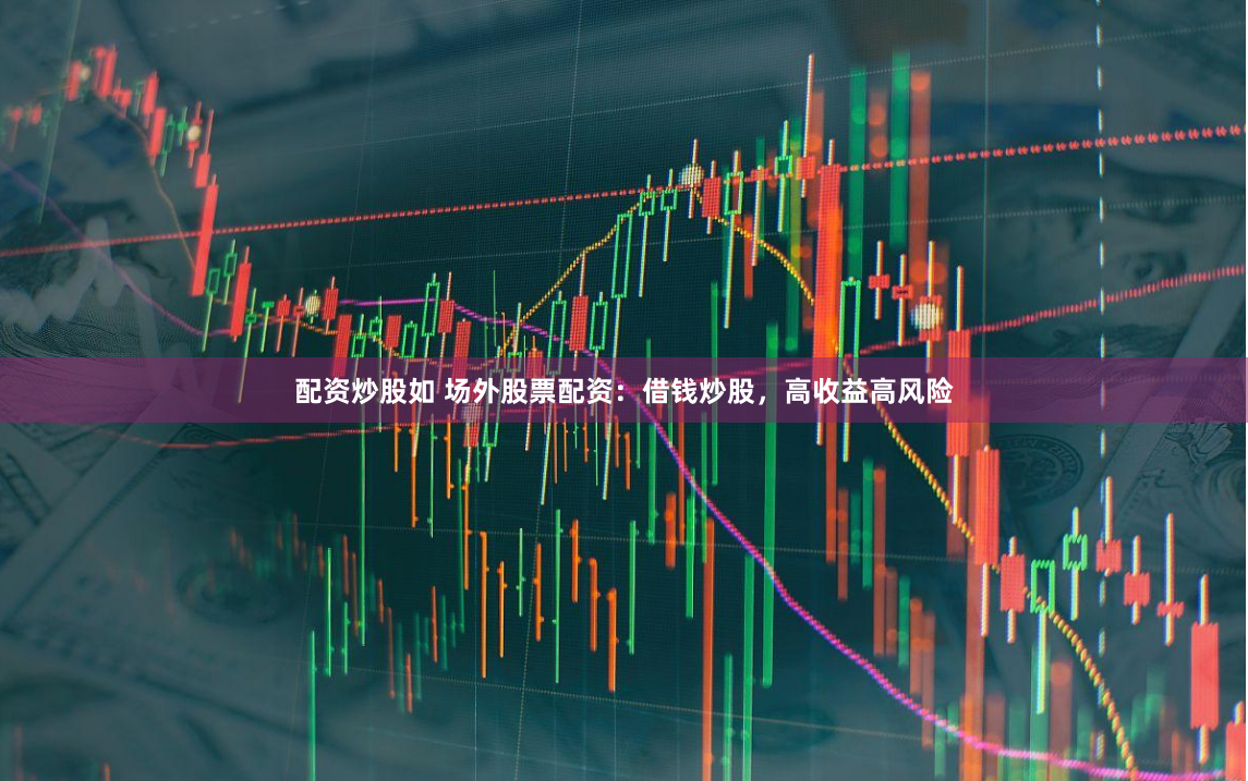 配资炒股如 场外股票配资：借钱炒股，高收益高风险