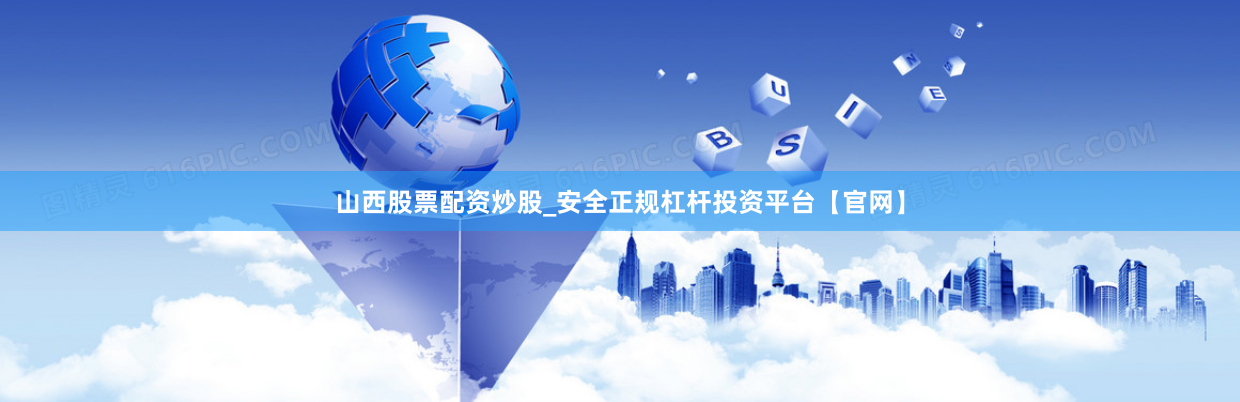 山西股票配资炒股_安全正规杠杆投资平台【官网】