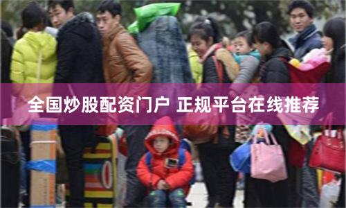 全国炒股配资门户 正规平台在线推荐