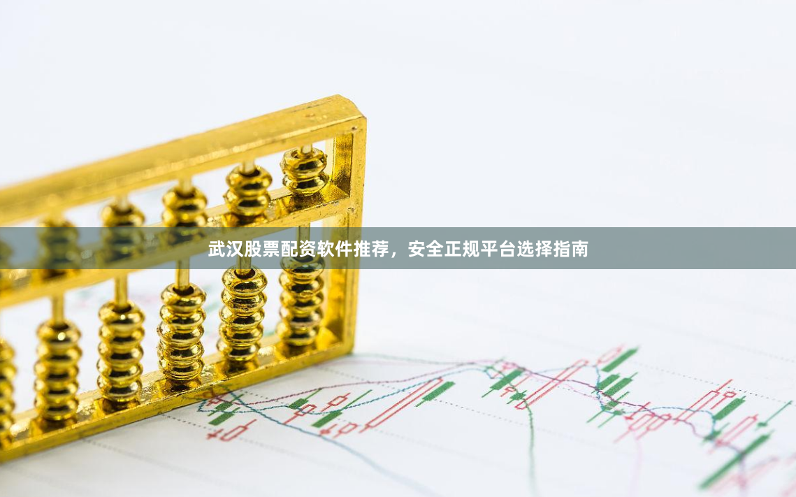武汉股票配资软件推荐，安全正规平台选择指南