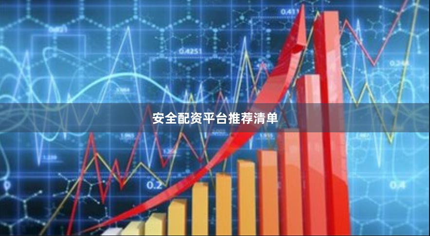 安全配资平台推荐清单