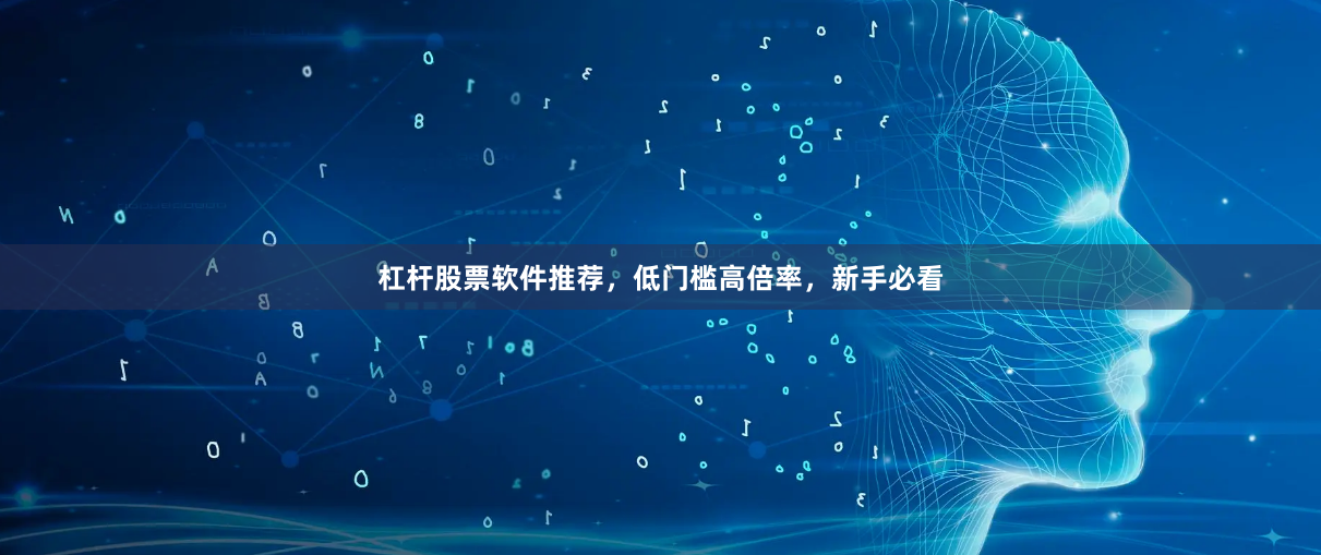 杠杆股票软件推荐，低门槛高倍率，新手必看