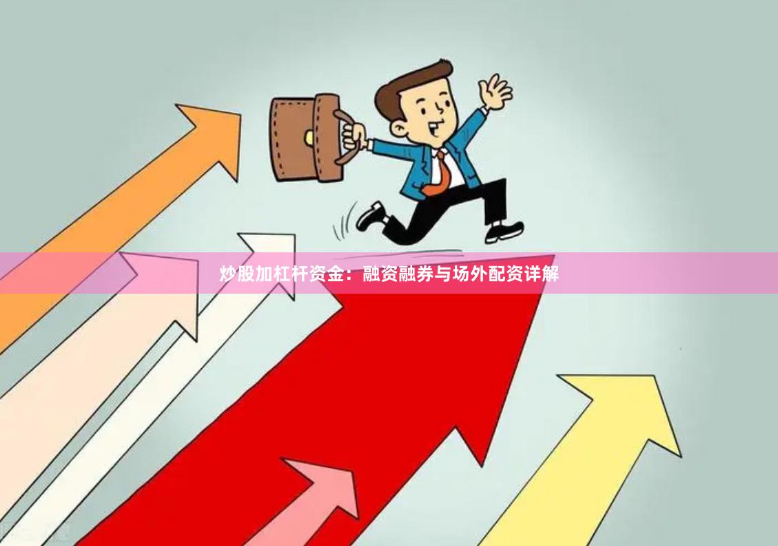 炒股加杠杆资金：融资融券与场外配资详解