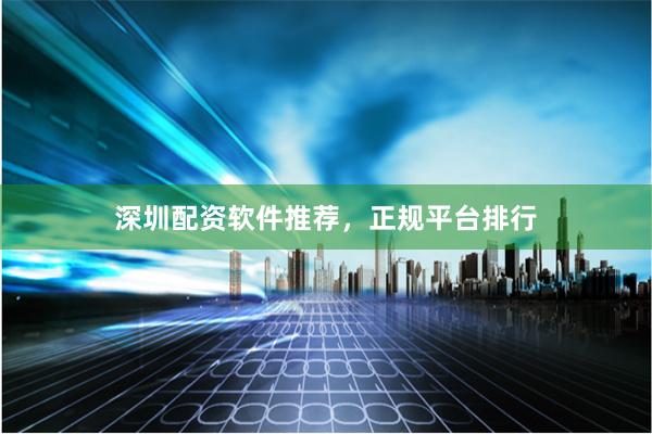 深圳配资软件推荐，正规平台排行