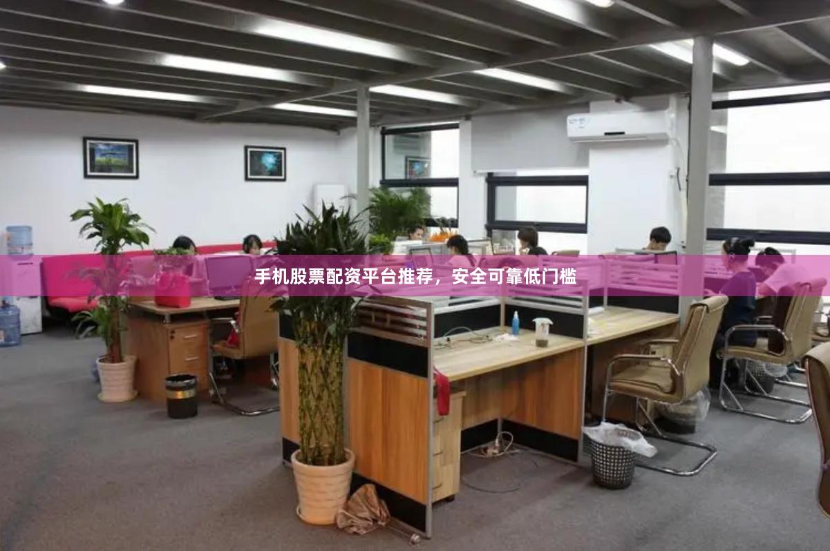 手机股票配资平台推荐,安全可靠低门槛