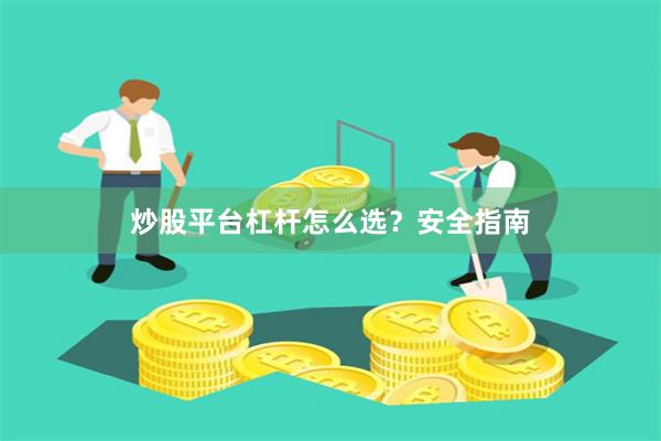 炒股平台杠杆怎么选？安全指南