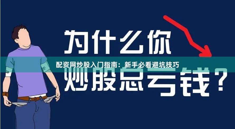 配资网炒股入门指南：新手必看避坑技巧